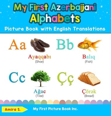 My First Azerbaijani Alphabets Picture Book with English Translations: Bilingual Early Learning & Easy Teaching Azerbaijani Books for Kids