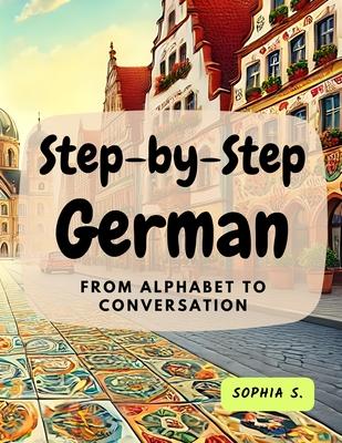 Step-by-Step German: From Alphabet to Conversation: From Alphabet to Conversation Subscription