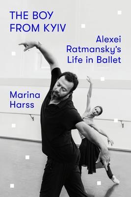 The Boy from Kyiv: Alexei Ratmansky's Life in Ballet