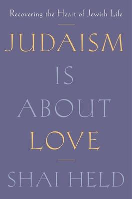 Judaism Is about Love: Recovering the Heart of Jewish Life