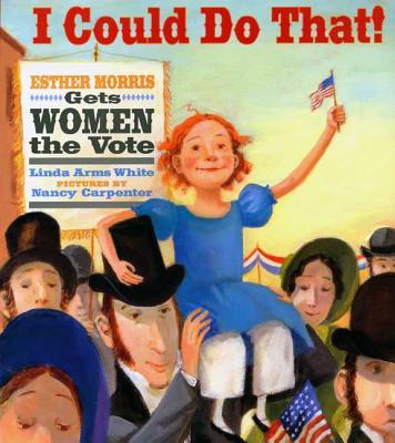 I Could Do That!: Esther Morris Gets Women the Vote