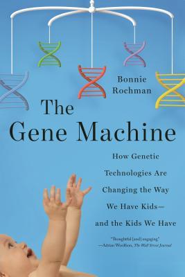 Gene Machine: How Genetic Technologies Are Changing the Way We Have Kids--and the Kids We Have