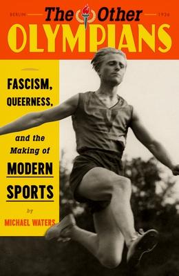 The Other Olympians: Fascism, Queerness, and the Making of Modern Sports