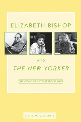 Elizabeth Bishop and the New Yorker: The Complete Correspondence