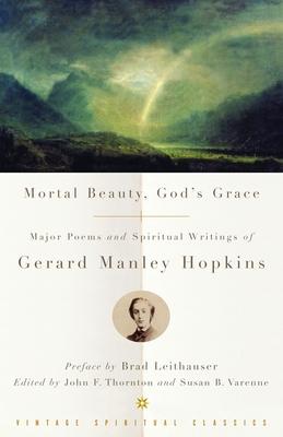 Mortal Beauty, God's Grace: Major Poems and Spiritual Writings of Gerard Manley Hopkins