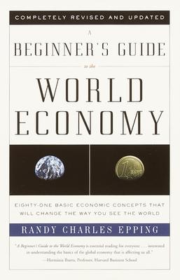 A Beginner's Guide to the World Economy: Eighty-one Basic Economic Concepts That Will Change the Way You See the World