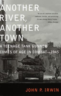 Another River, Another Town: A Teenage Tank Gunner Comes of Age in Combat--1945