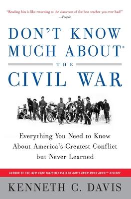 Don't Know Much About(r) the Civil War: Everything You Need to Know about America's Greatest Conflict But Never Learned