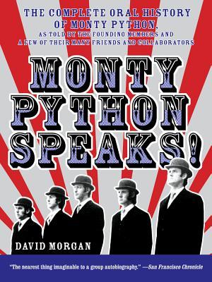 Monty Python Speaks!: The Complete Oral History of Monty Python, as Told by the Founding Members and a Few of Their Many Friends and Collabo