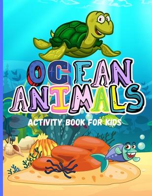 Ocean Animals: Amazing Activity Book for Kids Ocean Animals, Sea Creatures: Coloring Book For Toddlers, Boys and Girls The Magical Un