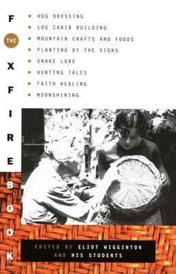 The Foxfire Book: Hog Dressing, Log Cabin Building, Mountain Crafts and Foods, Planting by the Signs, Snake Lore, Hunting Tales, Faith H