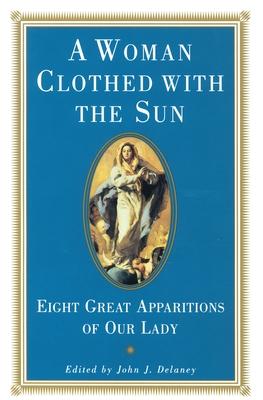 A Woman Clothed with the Sun: Eight Great Apparitions of Our Lady