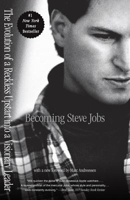 Becoming Steve Jobs: The Evolution of a Reckless Upstart Into a Visionary Leader