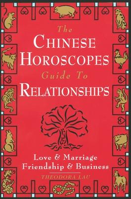 The Chinese Horoscopes Guide to Relationships: Love and Marriage, Friendship and Business