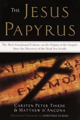 The Jesus Papyrus: The Most Sensational Evidence on the Origin of the Gospel Since the Discover of the Dead Sea Scrolls