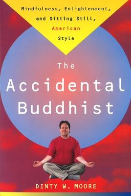 Accidental Buddhist: Mindfulness, Enlightenment, and Sitting Still, American Style