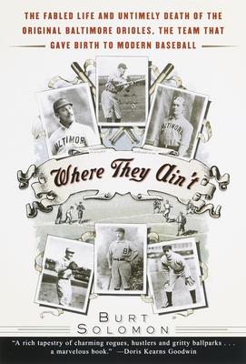 Where They Ain't: The Fabled Life and Untimely Death of the Original Baltimore Orioles, the Team That Gave Birth to Modern Baseball