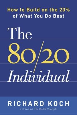 The 80/20 Individual: How to Build on the 20% of What You Do Best