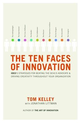 The Ten Faces of Innovation: Ideo's Strategies for Beating the Devil's Advocate and Driving Creativity Throughout Your Organization