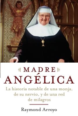 Madre Angelica: La historia notable de una monja, de su nervio, y de una red de milagros