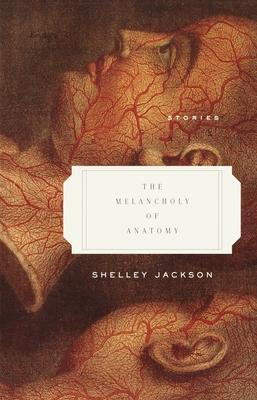 The Melancholy of Anatomy: Stories