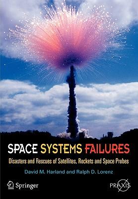 Space Systems Failures: Disasters and Rescues of Satellites, Rocket and Space Probes