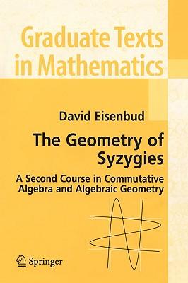 The Geometry of Syzygies: A Second Course in Algebraic Geometry and Commutative Algebra