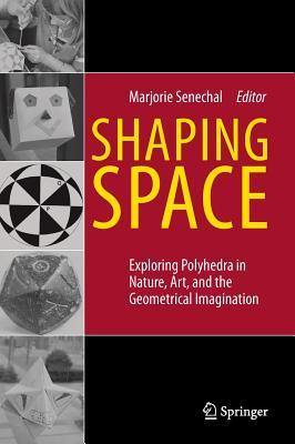 Shaping Space: Exploring Polyhedra in Nature, Art, and the Geometrical Imagination