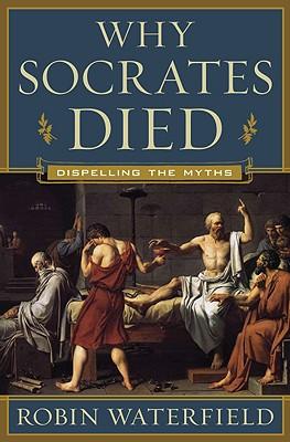 Why Socrates Died: Dispelling the Myths