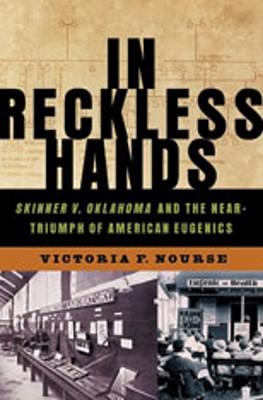 In Reckless Hands: Skinner V. Oklahoma and the Near-Triumph of American Eugenics