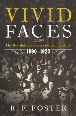 Vivid Faces: The Revolutionary Generation in Ireland, 1890-1923