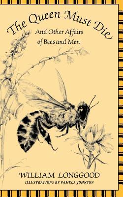 The Queen Must Die: And Other Affairs of Bees and Men