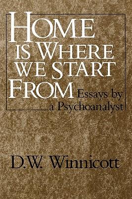 Home Is Where We Start from: Essays by a Psychoanalyst