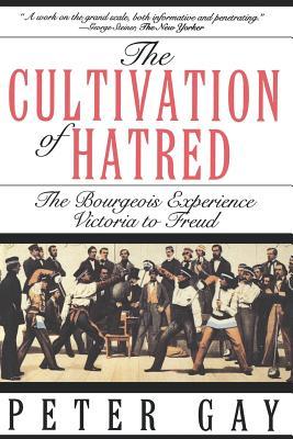 The Cultivation of Hatred: The Bourgeois Experience: Victoria to Freud