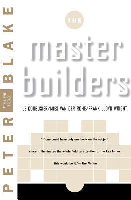 Master Builders: Le Corbusier, Mies Van Der Rohe, and Frank Lloyd Wright (Reissue)