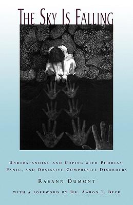 The Sky Is Falling: Understanding and Coping with Phobias, Panic and Obessive-Compulsive Disorders