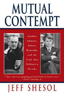 Mutual Contempt: Lyndon Johnson, Robert Kennedy, and the Feud That Defined a Decade