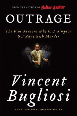 Outrage: The Five Reasons Why O. J. Simpson Got Away with Murder