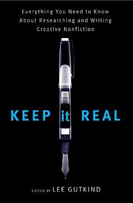 Keep It Real: Everything You Need to Know about Researching and Writing Creative Nonfiction