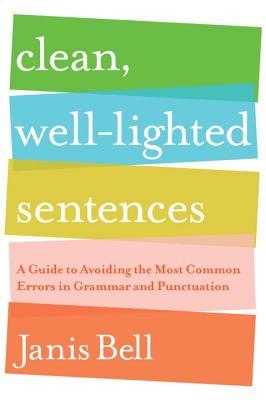 Clean, Well-Lighted Sentences: A Guide to Avoiding the Most Common Errors in Grammar and Punctuation