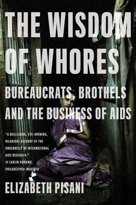 The Wisdom of Whores: Bureaucrats, Brothels and the Business of AIDS