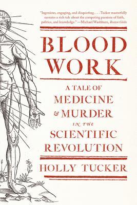 Blood Work: A Tale of Medicine and Murder in the Scientific Revolution