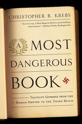 Most Dangerous Book: Tacitus's Germania from the Roman Empire to the Third Reich