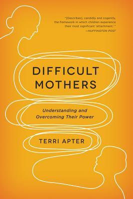 Difficult Mothers: Understanding and Overcoming Their Power