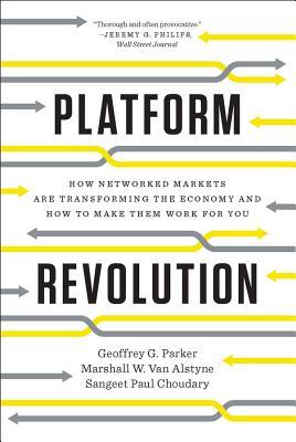 Platform Revolution: How Networked Markets Are Transforming the Economy and How to Make Them Work for You