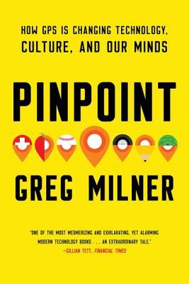 Pinpoint: How GPS Is Changing Technology, Culture, and Our Minds