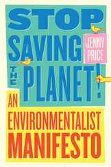 Stop Saving the Planet!: An Environmentalist Manifesto Subscription