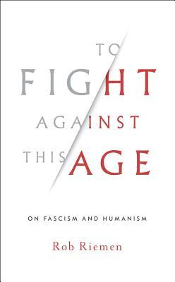 To Fight Against This Age: On Fascism and Humanism