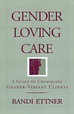 Gender Loving Care: A Guide to Counseling Gender-Variant Clients