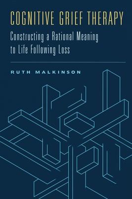 Cognitive Grief Therapy: Constructing a Rational Meaning to Life Following Loss